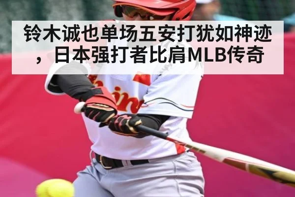 铃木诚也单场五安打犹如神迹，日本强打者比肩MLB传奇